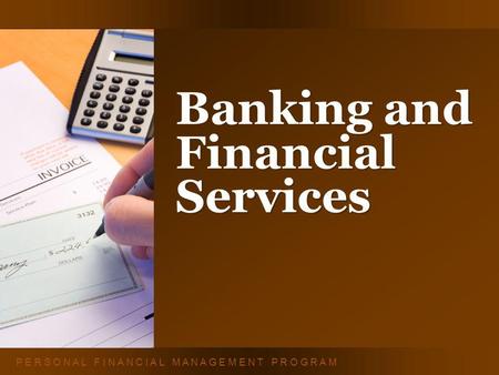 P E R S O N A L F I N A N C I A L M A N A G E M E N T P R O G R A M Banking and Financial Services.