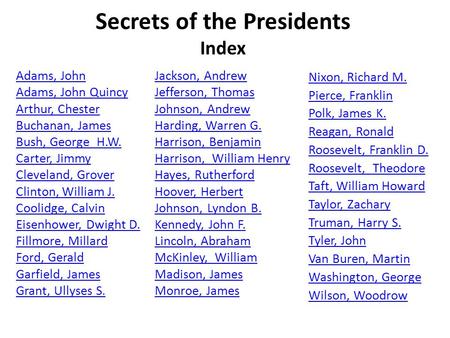 Adams, John Adams, John Quincy Arthur, Chester Buchanan, James Bush, George H.W. Carter, Jimmy Cleveland, Grover Clinton, William J. Coolidge, Calvin Eisenhower,