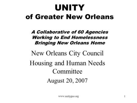 Www.unitygno.org1 UNITY of Greater New Orleans A Collaborative of 60 Agencies Working to End Homelessness Bringing New Orleans Home New Orleans City Council.