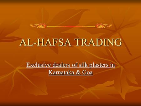 AL-HAFSA TRADING Exclusive dealers of silk plasters in Karnataka & Goa.