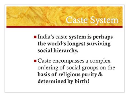 Caste System Indias caste system is perhaps the worlds longest surviving social hierarchy. Caste encompasses a complex ordering of social groups on the.