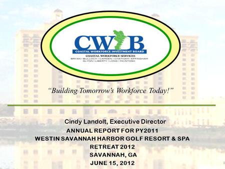 ANNUAL REPORT FOR PY2011 WESTIN SAVANNAH HARBOR GOLF RESORT & SPA RETREAT 2012 SAVANNAH, GA JUNE 15, 2012 1 Cindy Landolt, Executive Director Building.