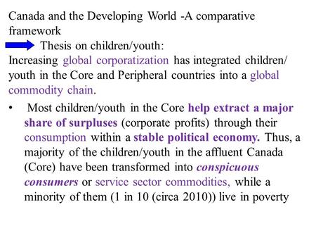 Canada and the Developing World -A comparative framework Thesis on children/youth: Increasing global corporatization has integrated children/ youth in.