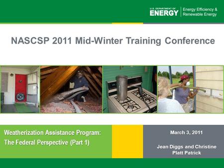 1 | Weatherization Assistance Program: The Federal Perspective (Part 1)eere.energy.gov NASCSP 2011 Mid-Winter Training Conference March 3, 2011 Jean Diggs.