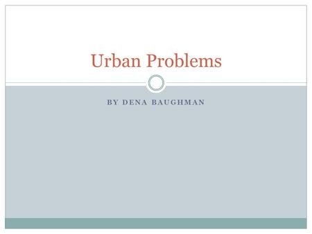 BY DENA BAUGHMAN Urban Problems. Housing Working-class families could either buy a house on the outskirts of town where there were transportation problems,