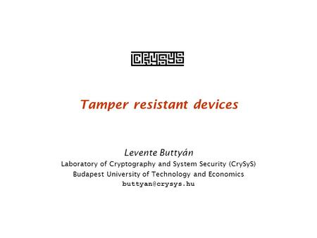 Tamper resistant devices Levente Buttyán Laboratory of Cryptography and System Security (CrySyS) Budapest University of Technology and Economics