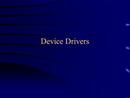 Device Drivers. Linux Device Drivers Linux supports three types of hardware device: character, block and network –character devices: R/W without buffering.