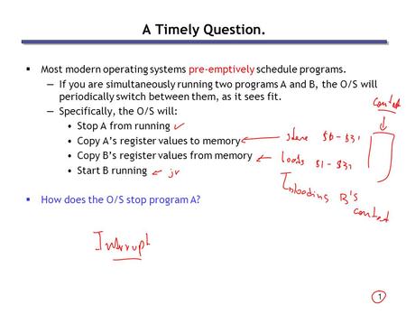 A Timely Question. Most modern operating systems pre-emptively schedule programs. If you are simultaneously running two programs A and B, the O/S will.