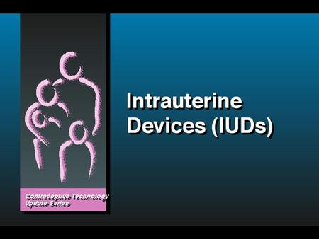 IUD Safety Research has proven IUDs to be safe and effective Research has proven IUDs to be safe and effective Elements of high quality care: appropriate.