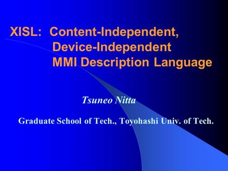 XISL: Content-Independent, Device-Independent MMI Description Language Tsuneo Nitta Graduate School of Tech., Toyohashi Univ. of Tech.