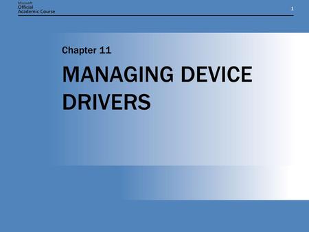 11 MANAGING DEVICE DRIVERS Chapter 11. Chapter 11: MANAGING DEVICE DRIVERS2 OVERVIEW Understand the relationship between hardware devices and drivers.