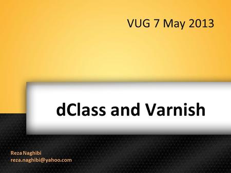 DClass and Varnish Reza Naghibi VUG 7 May 2013.