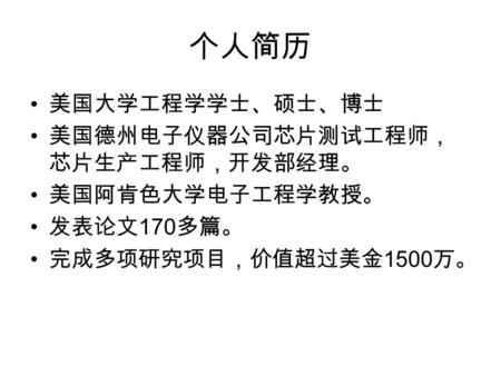 个人简历 美国大学工程学学士、硕士、博士 美国德州电子仪器公司芯片测试工程师，芯片生产工程师，开发部经理。 美国阿肯色大学电子工程学教授。