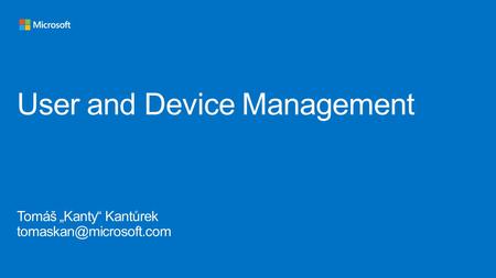 User and Device Management Tomáš „Kanty“ Kantůrek