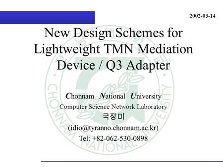 C honnam N ational U niversity Computer Science Network Laboratory Tel: +82-062-530-0898 2002-03-14 New Design Schemes for.