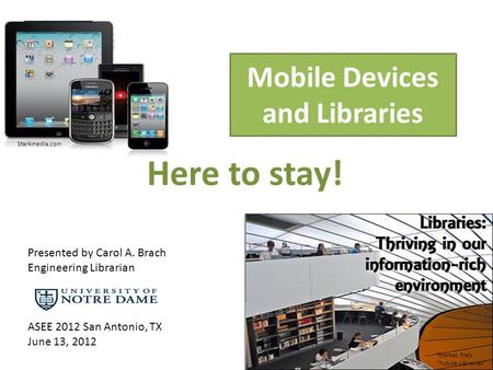 Mobile Devices and Libraries Here to stay! Thomas Frey Future Libraries Starkmedia.com Presented by Carol A. Brach Engineering Librarian ASEE 2012 San.