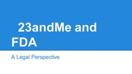 23andMe and FDA A Legal Perspective. Outline 1.FDA Background - Zach 2.About 23andme - Laura 3.FDA letter and arguments - Zach 4.23andme potential defenses.