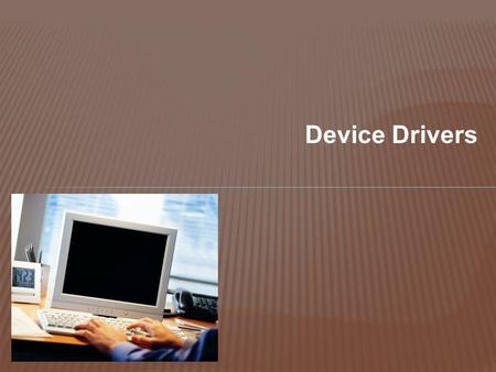 Device Drivers.