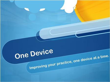 One Device Improving your practice, one device at a time.