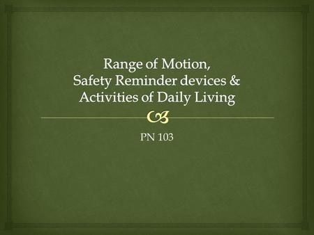 PN 103. Range of motion -Any body action involving the muscles and joints in natural directional movements -Exercises can be performed by a physical therapist,