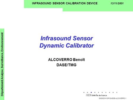 DAM-Île de France Département Analyse, Surveillance, Environnement 06/06/2014 DIF/DASE/B.ALCOVERRO 1 INFRASOUND SENSOR CALIBRATION DEVICE 13/11/2001 Infrasound.