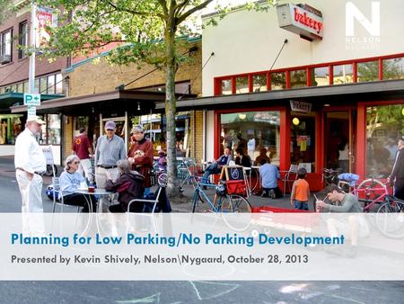 Planning for Low Parking/No Parking Development Presented by Kevin Shively, Nelson\Nygaard, October 28, 2013.