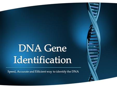 Speed, Accurate and Efficient way to identify the DNA.