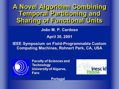 Faculty of Sciences and Technology University of Algarve, Faro João M. P. Cardoso April 30, 2001 IEEE Symposium on Field-Programmable Custom Computing.