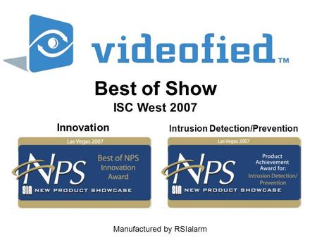 Manufactured by RSIalarm Best of Show ISC West 2007 Intrusion Detection/Prevention Innovation.