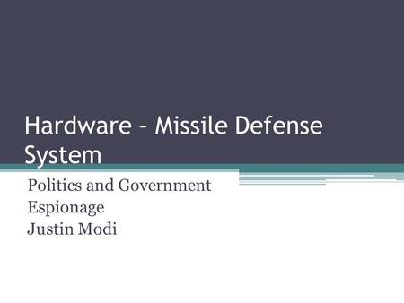 Hardware – Missile Defense System Politics and Government Espionage Justin Modi.