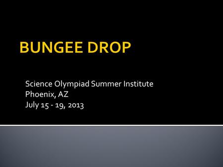 Science Olympiad Summer Institute Phoenix, AZ July 15 - 19, 2013.