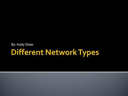 By: Kody Shaw. There are many different ways to identify a network in our society. These characteristics are: What area the network serves How it stores.