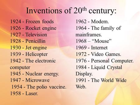 Inventions of 20 th century: 1924 - Frozen foods 1926 - Rocket engine 1927 - Television 1928 - Penicillin 1930 - Jet engine 1939 - Helicopter 1942 - The.