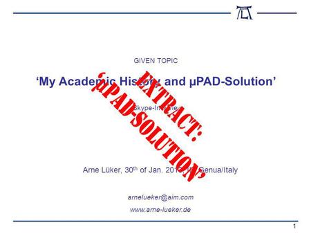 Skype-Interview My Academic History and µPAD-Solution Arne Lüker, 30 th of Jan. 2013, IIT Genua/Italy  1 GIVEN TOPIC.