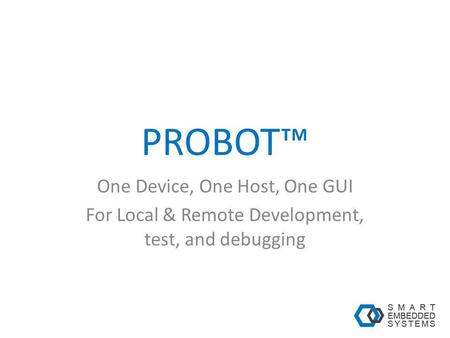 PROBOT One Device, One Host, One GUI For Local & Remote Development, test, and debugging.