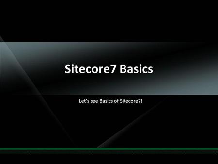 Sitecore7 Basics Lets see Basics of Sitecore7!. Agenda Whats new? System requirements Whats improved? Assemblies Updated Knife tools Demo Q & A.