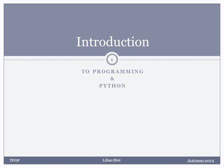 Lilian Blot TO PROGRAMMING & PYTHON Introduction Autumn 2012 TPOP 1.