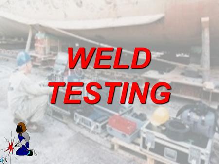 WELD TESTING.