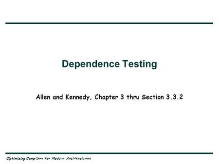 Optimizing Compilers for Modern Architectures Copyright, 1996 © Dale Carnegie & Associates, Inc. Dependence Testing Allen and Kennedy, Chapter 3 thru Section.