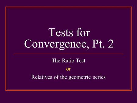 Tests for Convergence, Pt. 2