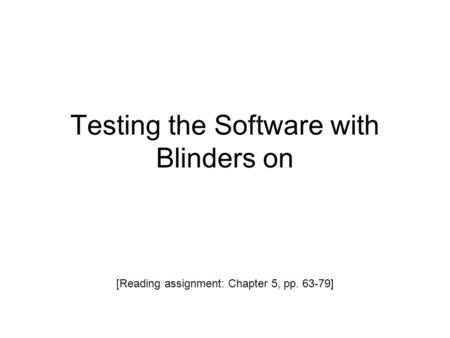 Testing the Software with Blinders on [Reading assignment: Chapter 5, pp. 63-79]