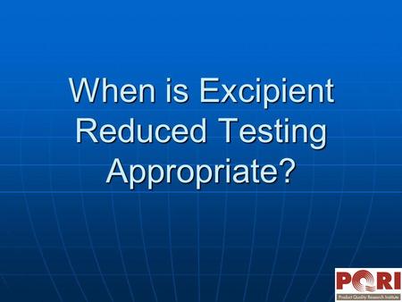 When is Excipient Reduced Testing Appropriate?