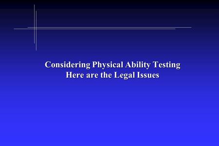 Considering Physical Ability Testing Here are the Legal Issues.