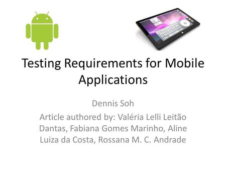 Testing Requirements for Mobile Applications Dennis Soh Article authored by: Valéria Lelli Leitão Dantas, Fabiana Gomes Marinho, Aline Luiza da Costa,