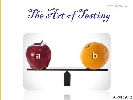 The Art of Testing August 2012. Agenda This is a Test. This is only a Test. Testing in Direct Mail Show Me the Numbers Oooops! Pop… TEST…. Valid or Invalid.