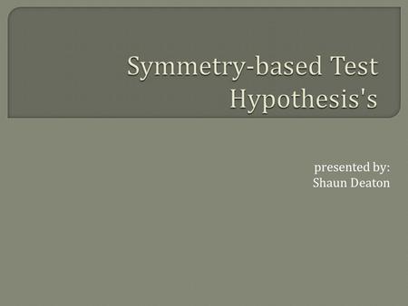 Presented by: Shaun Deaton. The idea is to hypothesize constraints on the interchangeability of N normally distributed random variables. Then test the.