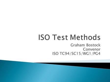 Graham Bostock Convenor ISO TC94/SC15/WG1/PG4. ISO TC94 – Technical Committee: PPE SC15 – Sub-Committee: Respiratory Protection WG1 – Working Group 1: