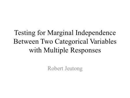 Testing for Marginal Independence Between Two Categorical Variables with Multiple Responses Robert Jeutong.