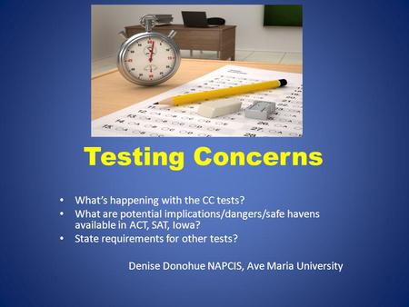 Testing Concerns Whats happening with the CC tests? What are potential implications/dangers/safe havens available in ACT, SAT, Iowa? State requirements.