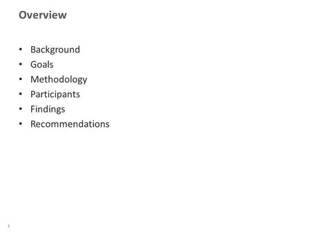 1 Overview Background Goals Methodology Participants Findings Recommendations.